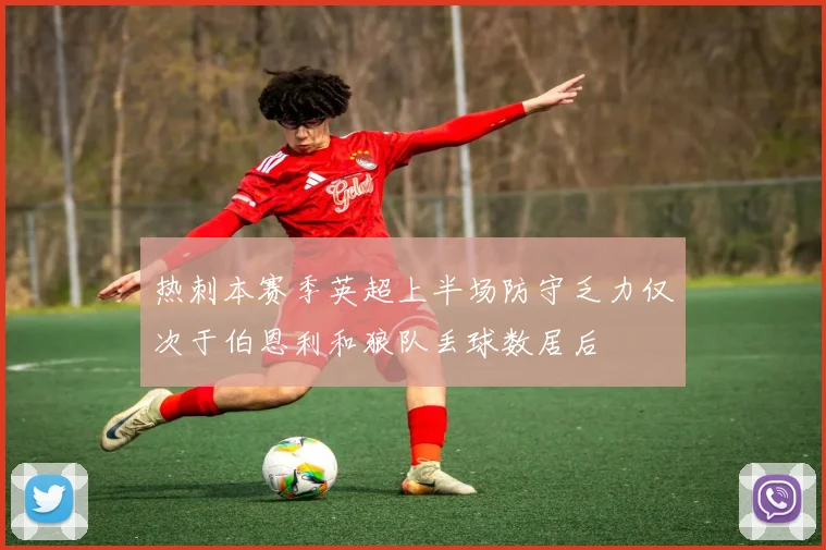 热刺本赛季英超上半场防守乏力仅次于伯恩利和狼队丢球数居后